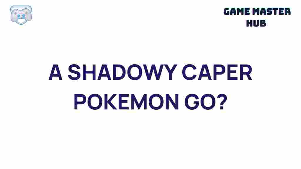 shadowy-caper-pokemon-go