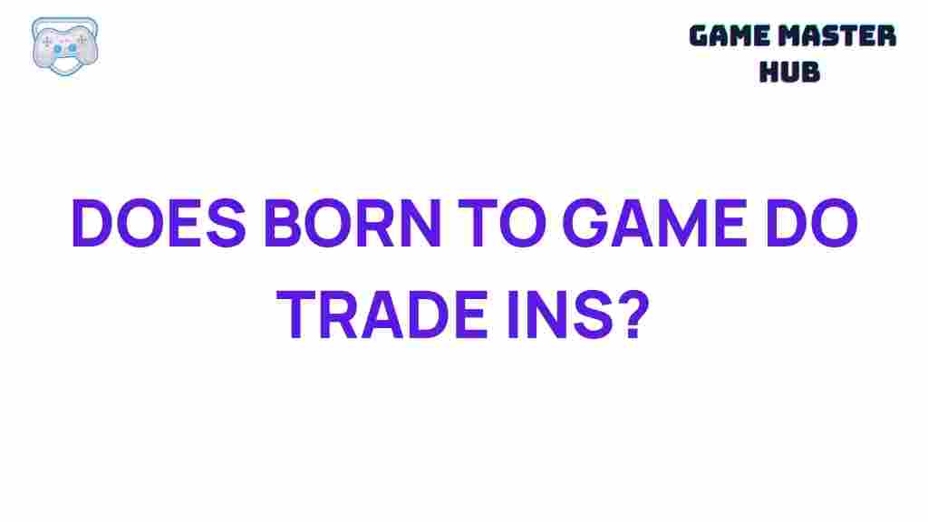 born-to-game-trade-in-policy