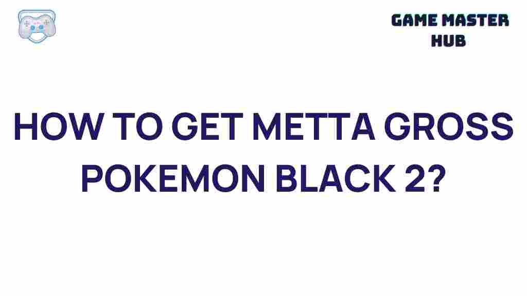 metta-gross-pokemon-black-2-guide