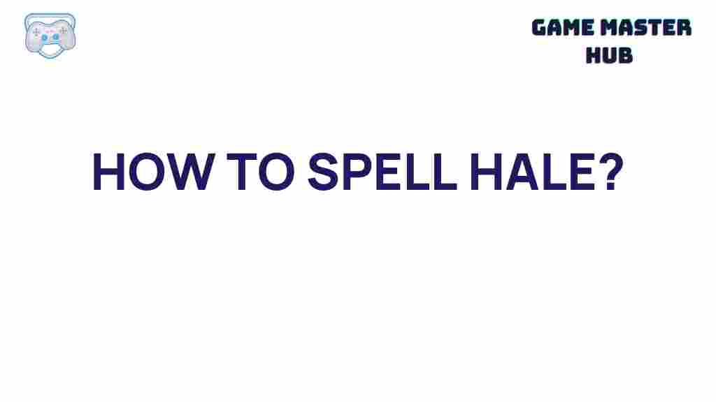 hale-spelling-explained