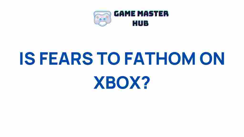 unraveling-fears-to-fathom-xbox