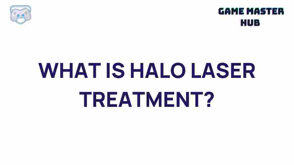 halo-laser-treatment-explained